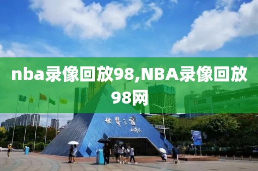 nba录像回放98,NBA录像回放98网