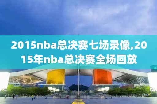 2015nba总决赛七场录像,2015年nba总决赛全场回放