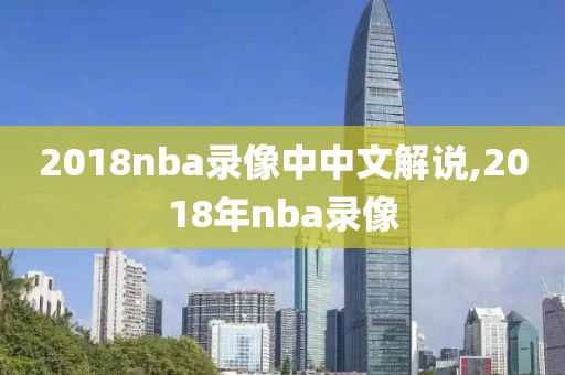 2018nba录像中中文解说,2018年nba录像