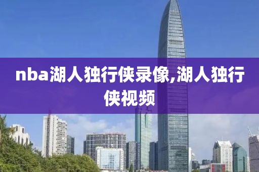 nba湖人独行侠录像,湖人独行侠视频