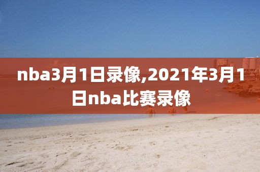 nba3月1日录像,2021年3月1日nba比赛录像