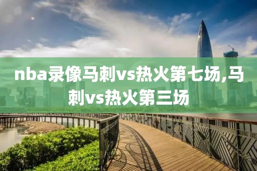 nba录像马刺vs热火第七场,马刺vs热火第三场