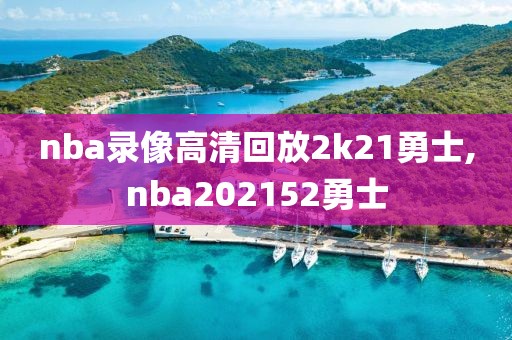 nba录像高清回放2k21勇士,nba202152勇士