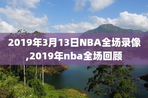 2019年3月13日NBA全场录像,2019年nba全场回顾