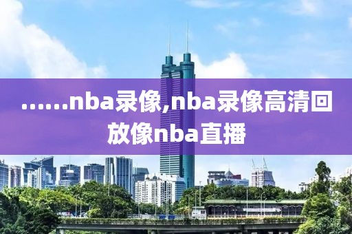 ……nba录像,nba录像高清回放像nba直播