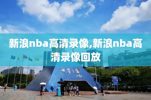 新浪nba高清录像,新浪nba高清录像回放