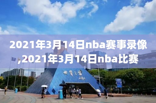 2021年3月14日nba赛事录像,2021年3月14日nba比赛