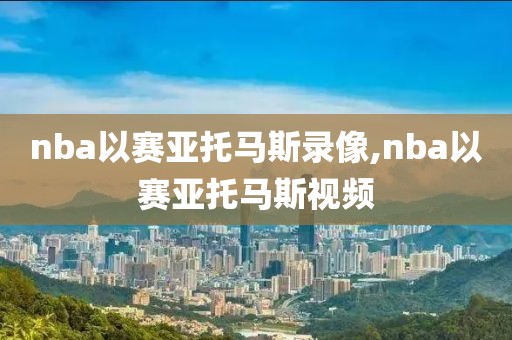 nba以赛亚托马斯录像,nba以赛亚托马斯视频