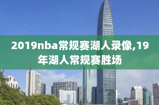 2019nba常规赛湖人录像,19年湖人常规赛胜场