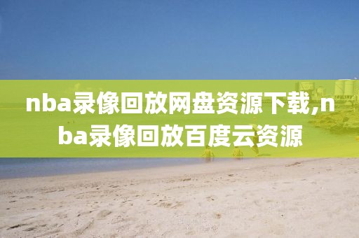 nba录像回放网盘资源下载,nba录像回放百度云资源