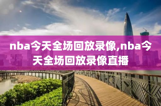 nba今天全场回放录像,nba今天全场回放录像直播