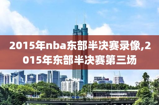 2015年nba东部半决赛录像,2015年东部半决赛第三场