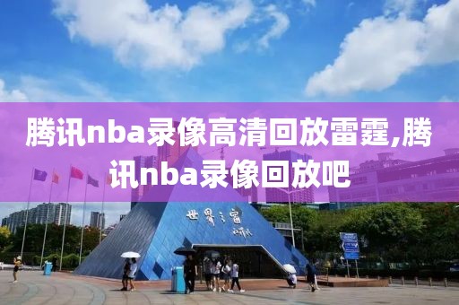 腾讯nba录像高清回放雷霆,腾讯nba录像回放吧