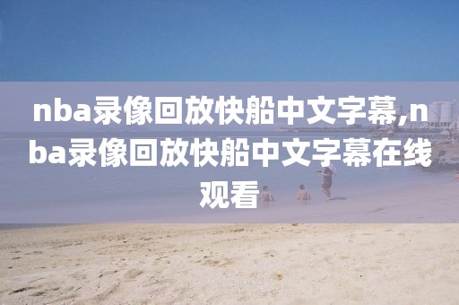 nba录像回放快船中文字幕,nba录像回放快船中文字幕在线观看