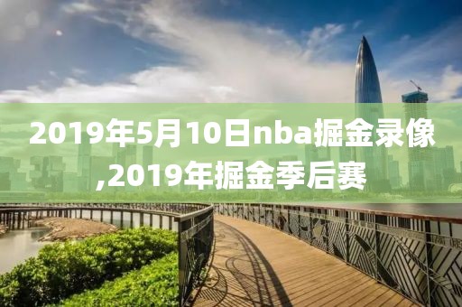 2019年5月10日nba掘金录像,2019年掘金季后赛