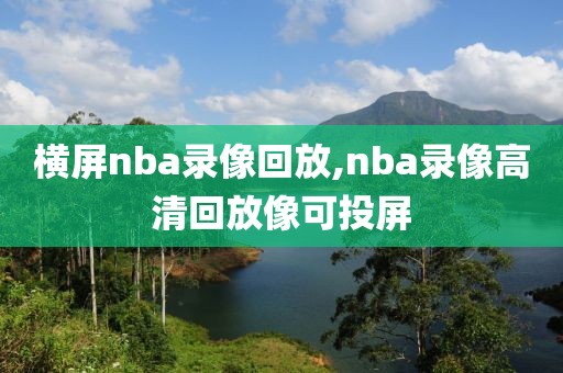 横屏nba录像回放,nba录像高清回放像可投屏