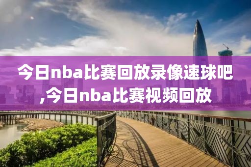 今日nba比赛回放录像速球吧,今日nba比赛视频回放