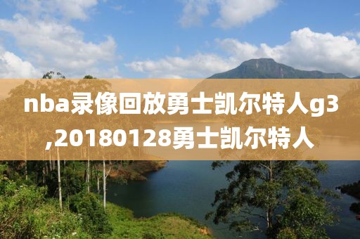 nba录像回放勇士凯尔特人g3,20180128勇士凯尔特人