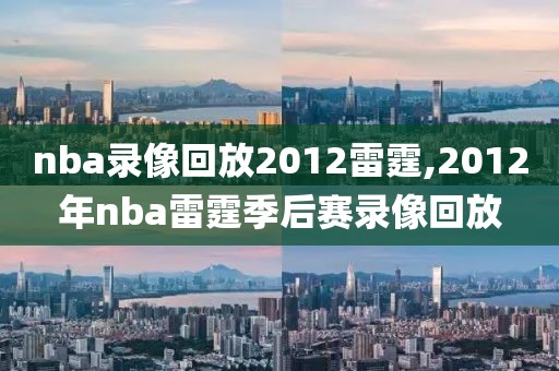 nba录像回放2012雷霆,2012年nba雷霆季后赛录像回放